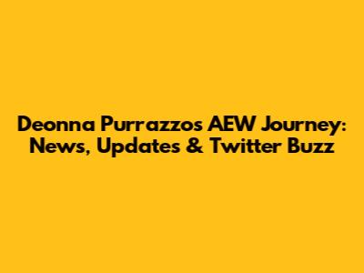 Deonna Purrazzo's AEW Journey: News, Updates & Twitter Buzz