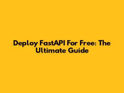 Deploy FastAPI For Free: The Ultimate Guide