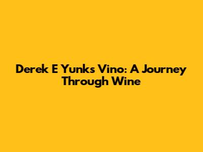 Derek E Yunk's Vino: A Journey Through Wine