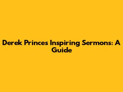 Derek Prince's Inspiring Sermons: A Guide