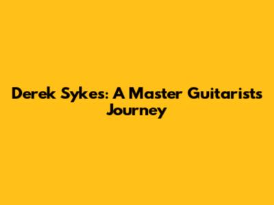 Derek Sykes: A Master Guitarist's Journey