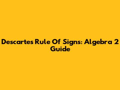 Descartes' Rule Of Signs: Algebra 2 Guide
