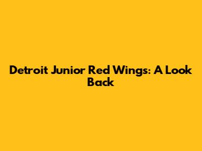 Detroit Junior Red Wings: A Look Back