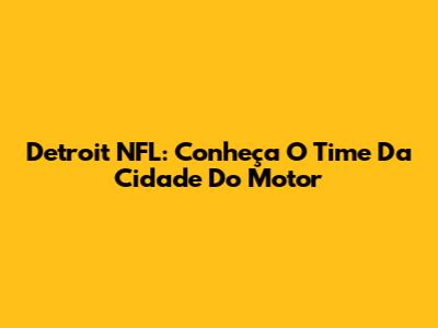 Detroit NFL: Conheça O Time Da Cidade Do Motor