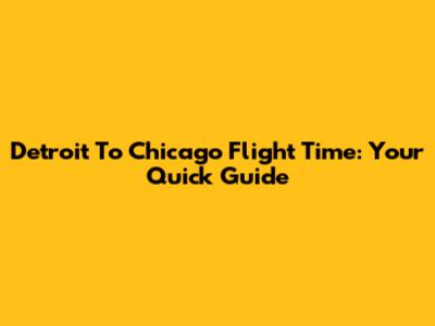 Detroit To Chicago Flight Time: Your Quick Guide