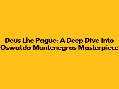 Deus Lhe Pague: A Deep Dive Into Oswaldo Montenegro's Masterpiece