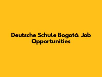 Deutsche Schule Bogotá: Job Opportunities