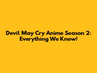 Devil May Cry Anime Season 2: Everything We Know!