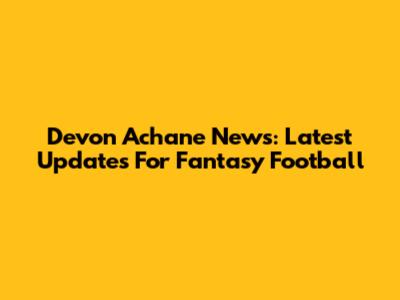 Devon Achane News: Latest Updates For Fantasy Football