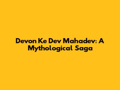 Devon Ke Dev Mahadev: A Mythological Saga