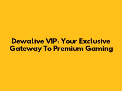 Dewalive VIP: Your Exclusive Gateway To Premium Gaming