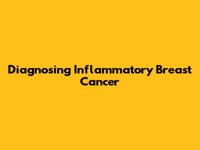 Diagnosing Inflammatory Breast Cancer