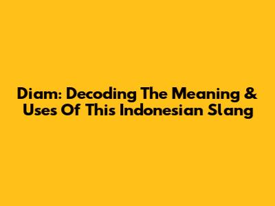 Diam: Decoding The Meaning & Uses Of This Indonesian Slang