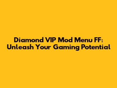Diamond VIP Mod Menu FF: Unleash Your Gaming Potential