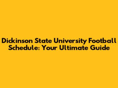 Dickinson State University Football Schedule: Your Ultimate Guide