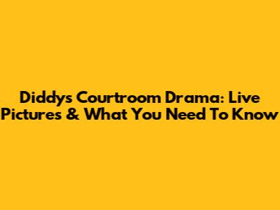 Diddy's Courtroom Drama: Live Pictures & What You Need To Know