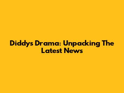 Diddy's Drama: Unpacking The Latest News