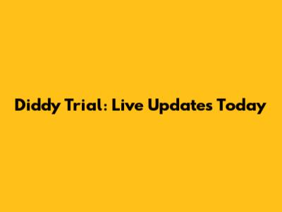 Diddy Trial: Live Updates Today