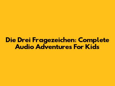 Die Drei Fragezeichen: Complete Audio Adventures For Kids