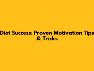 Diet Success: Proven Motivation Tips & Tricks