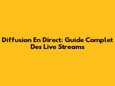Diffusion En Direct: Guide Complet Des Live Streams