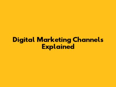 Digital Marketing Channels Explained