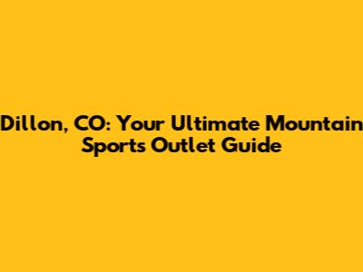 Dillon, CO: Your Ultimate Mountain Sports Outlet Guide