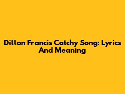 Dillon Francis' Catchy Song: Lyrics And Meaning