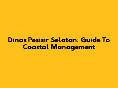 Dinas Pesisir Selatan: Guide To Coastal Management