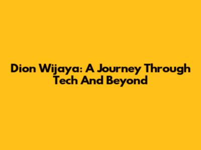 Dion Wijaya: A Journey Through Tech And Beyond