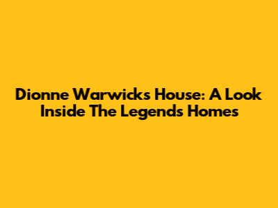 Dionne Warwick's House: A Look Inside The Legend's Homes