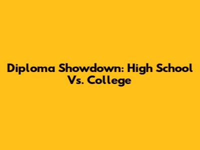 Diploma Showdown: High School Vs. College