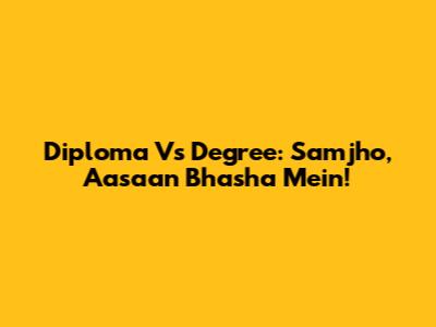 Diploma Vs Degree: Samjho, Aasaan Bhasha Mein!