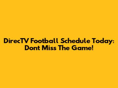 DirecTV Football Schedule Today: Don't Miss The Game!