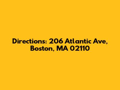 Directions: 206 Atlantic Ave, Boston, MA 02110