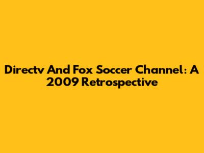 Directv And Fox Soccer Channel: A 2009 Retrospective