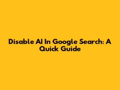 Disable AI In Google Search: A Quick Guide