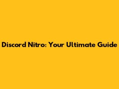 Discord Nitro: Your Ultimate Guide
