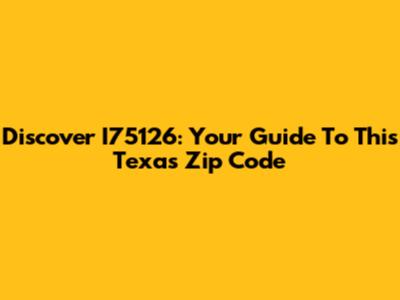Discover I75126: Your Guide To This Texas Zip Code