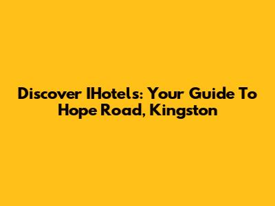 Discover IHotels: Your Guide To Hope Road, Kingston