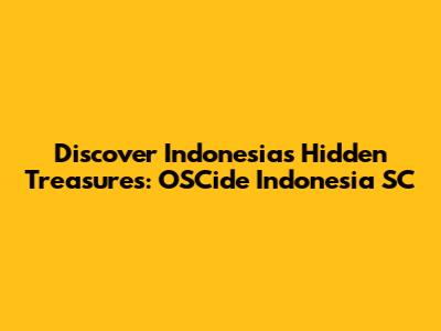 Discover Indonesia's Hidden Treasures: OSCide Indonesia SC