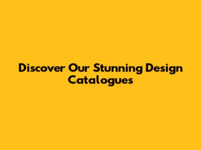 Discover Our Stunning Design Catalogues