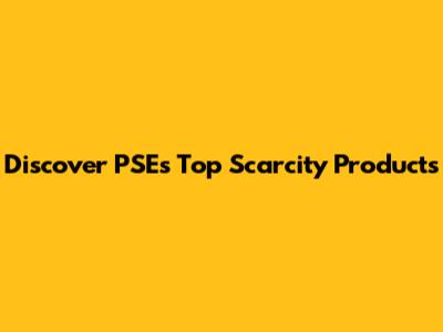 Discover PSE's Top Scarcity Products