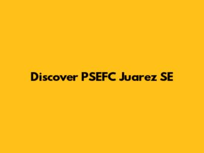 Discover PSEFC Juarez SE