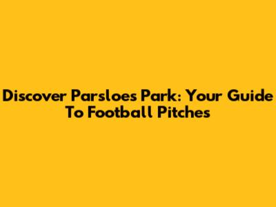 Discover Parsloes Park: Your Guide To Football Pitches