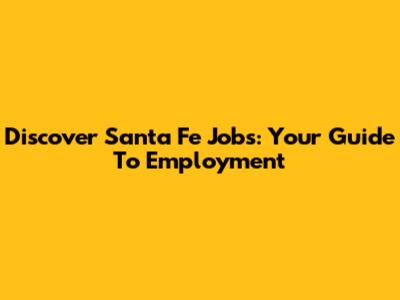 Discover Santa Fe Jobs: Your Guide To Employment