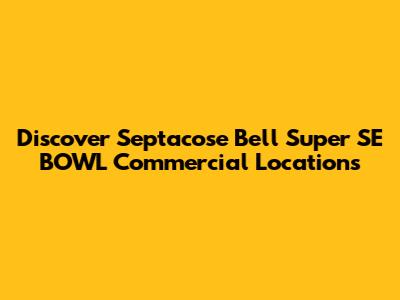 Discover Septacose Bell Super SE BOWL Commercial Locations