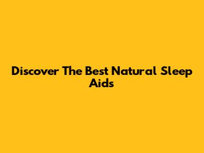 Discover The Best Natural Sleep Aids