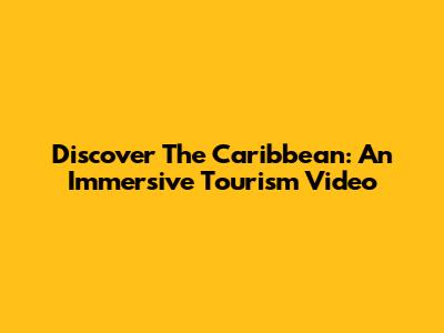Discover The Caribbean: An Immersive Tourism Video