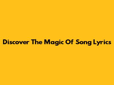 Discover The Magic Of Song Lyrics